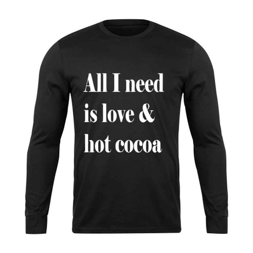 All I Need Is Love And Hot Cocoa Four Long Sleeve T-Shirt