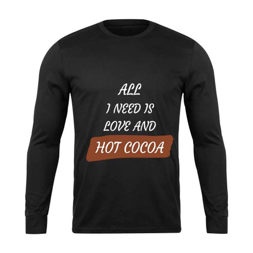 All I Need Is Love And Hot Cocoa Black Version Long Sleeve T-Shirt