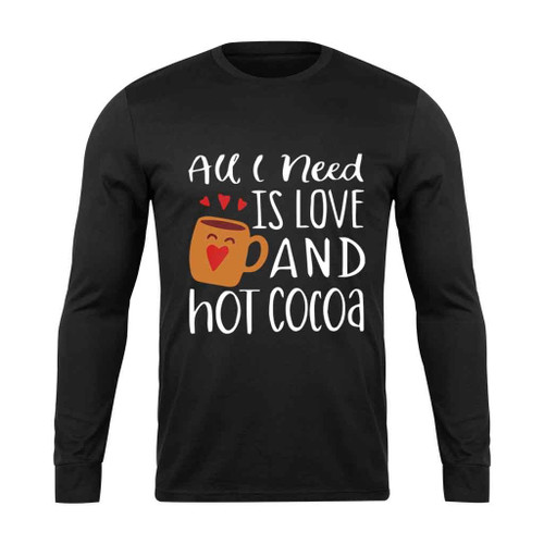 All I Need Is Love And Hot Cocoa Art Long Sleeve T-Shirt
