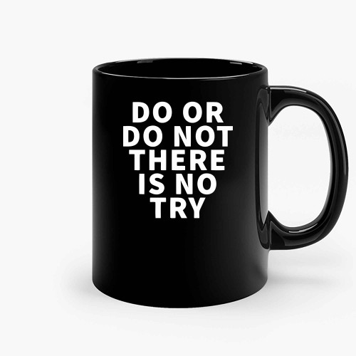 Do Or Do Not There Is No Try Ceramic Mugs