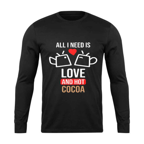 All I Need Is Love And Hot Cocoa Poem Long Sleeve T-Shirt