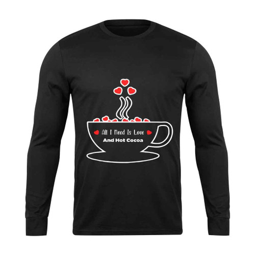 All I Need Is Love And Hot Cocoa Us Long Sleeve T-Shirt