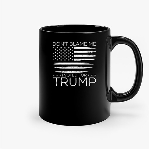 Don'T Blame Me I Voted For Trump Distressed American Flag 4Th Of July Ceramic Mugs