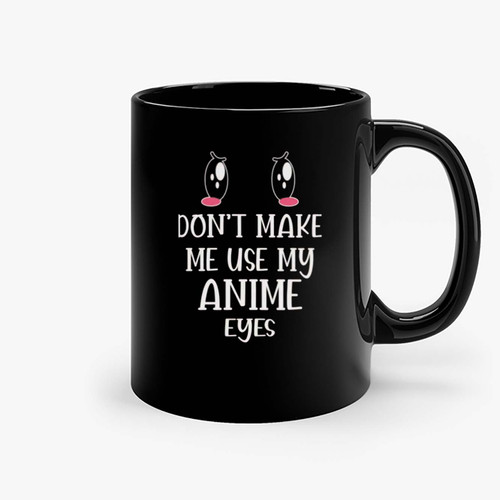 Don'T Make Me Use My Anime Eyes Top Valentines Day Gift For Her Cute Ceramic Mugs