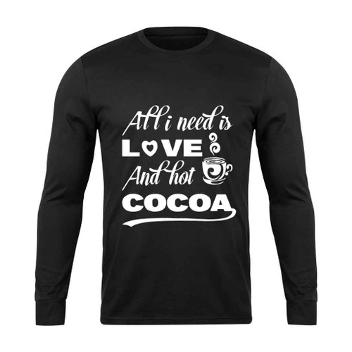 All I Need Is Love And Hot Cocoa Work Long Sleeve T-Shirt