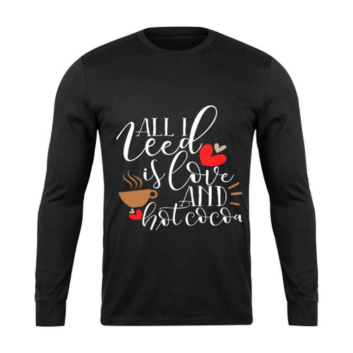 All I Need Is Love And Hot Cocoa Funny Long Sleeve T-Shirt