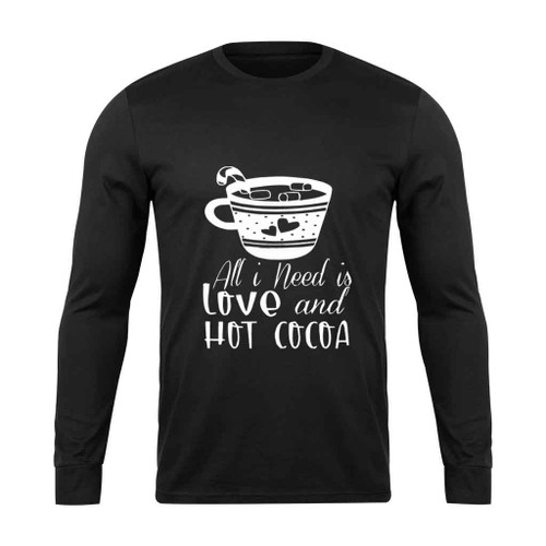 All I Need Is Love And Hot Cocoa Long Sleeve T-Shirt