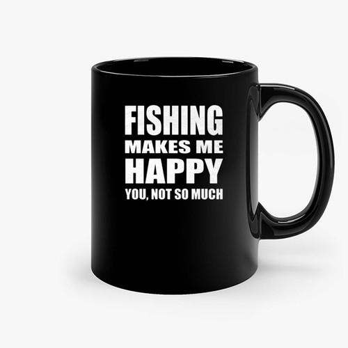 Fishing Makes Me Happy Lake Ceramic Mugs