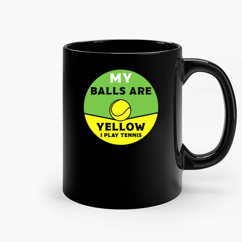 Funny Tennis My Balls Are Yellow I Play Tennis Ceramic Mugs