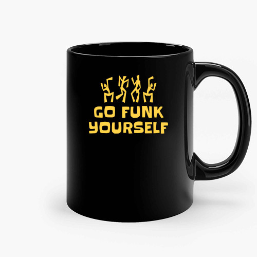 Go Funk Yourself Ceramic Mugs Go Funk Yourself Ceramic Mugs