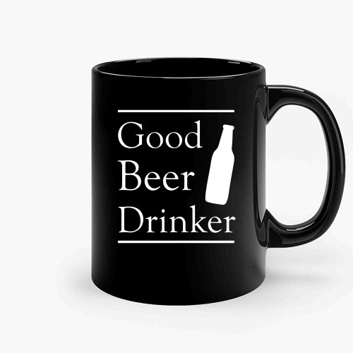 Good Beer Drinker Ceramic Mugs