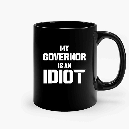 Governor Is An Idiot Funny Sarcastic Politics Political Ceramic Mugs