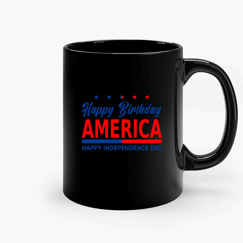 Happy Birthday America Happy Fourth Of July Happy Independence Day Ceramic Mugs