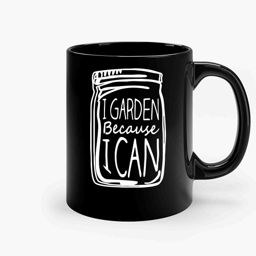 I Garden Because I Can Canning Jar-Copy Ceramic Mugs