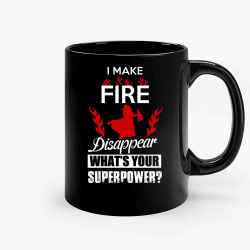 I Make Fire Disappear Whats Your Superpower Firefighter Fire-Copy Ceramic Mugs