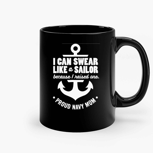 I Can Swear Like A Sailor Because I Raised One Navy Mom Ceramic Mugs