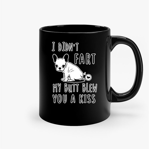 I Didn'T Fart My Butt Blew You A Kiss Ceramic Mugs