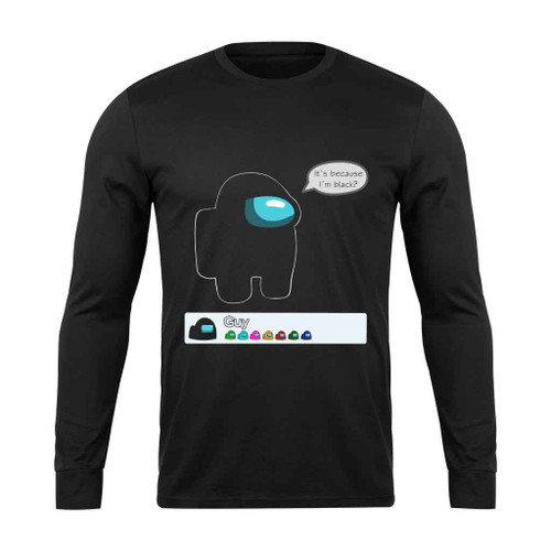 It Is Because I Am Black Among Us Meme Long Sleeve T-Shirt