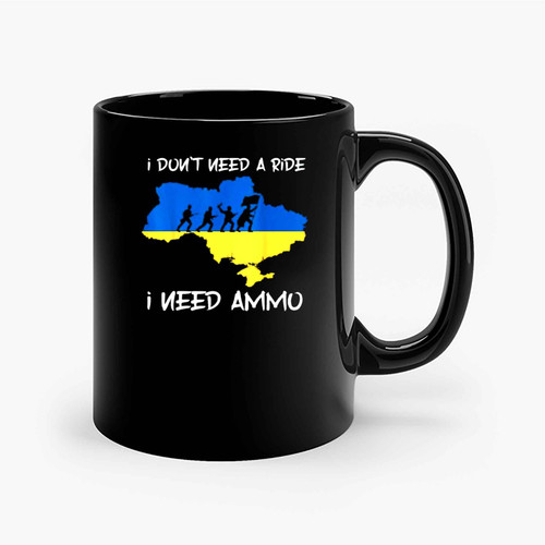 I Don'T Need A Ride, I Need Ammo Ceramic Mugs