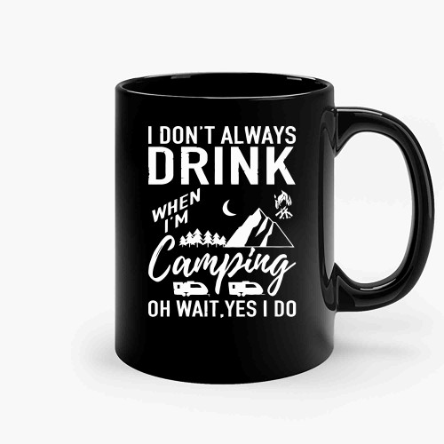 I Dont Always Drink Beer Lovers Funny Camping Ceramic Mugs