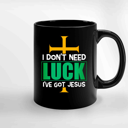I Dont Need Luck I Ve Got Jesus Ceramic Mugs