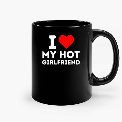 I Love My Hot Girlfriend Ceramic Mugs