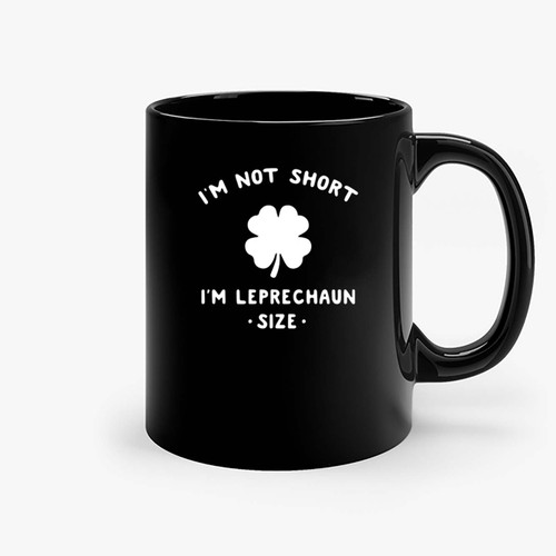 I M Not Short I M Leprechaun  Funny Irish Ceramic Mugs