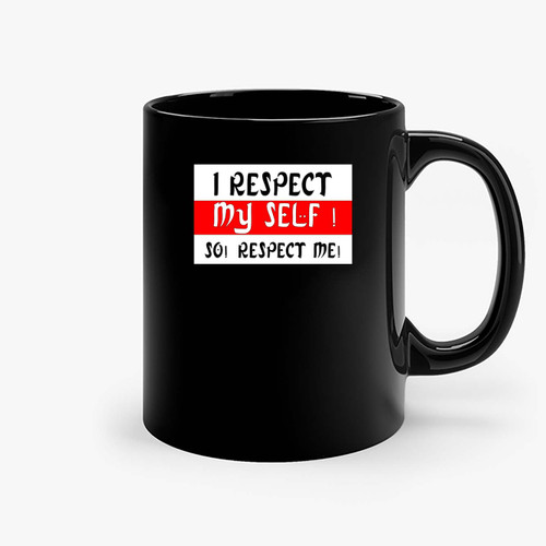I Respect My Self So Respect Me Ceramic Mugs