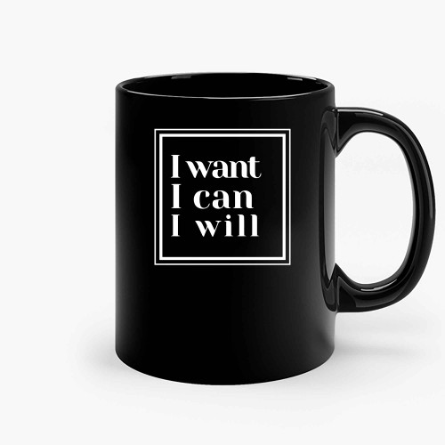 I Want I Can I Will 001 Ceramic Mugs