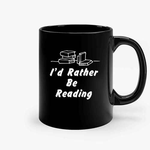 Id Rather Be Reading Funny For Book Readers Ceramic Mugs