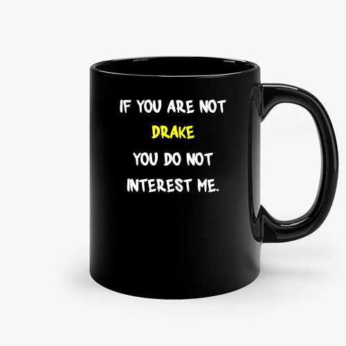 If You Are Not Drake You Do Not Interest Me Ceramic Mugs