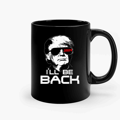 Ill Be Back Trump 2024 Ceramic Mugs