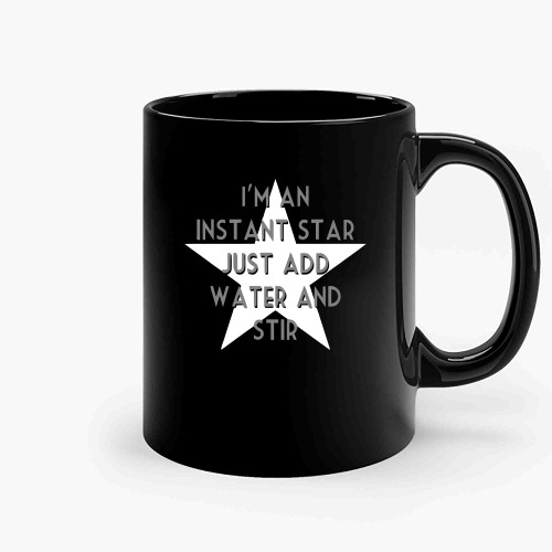 Im An Instant Star Just Add Water And Stir-Copy Ceramic Mugs