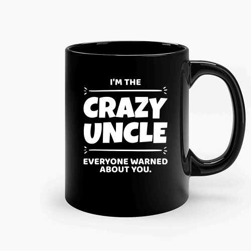 Im The Crazy Uncle Everyone Warned About You-Copy Ceramic Mugs