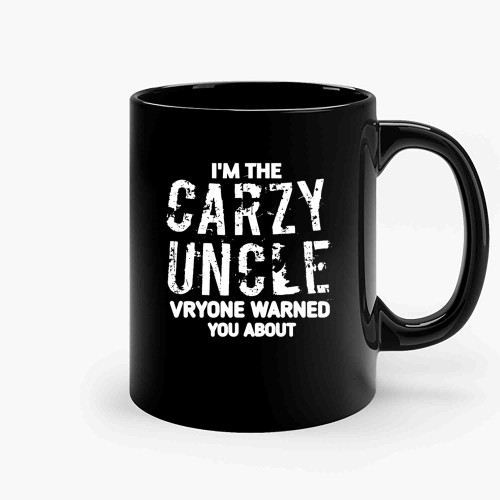 Im The Crazy Uncle Evryone Warned You About Funny-Copy Ceramic Mugs Im The Crazy Uncle Evryone Warned You About Funny-Copy Ceramic Mugs