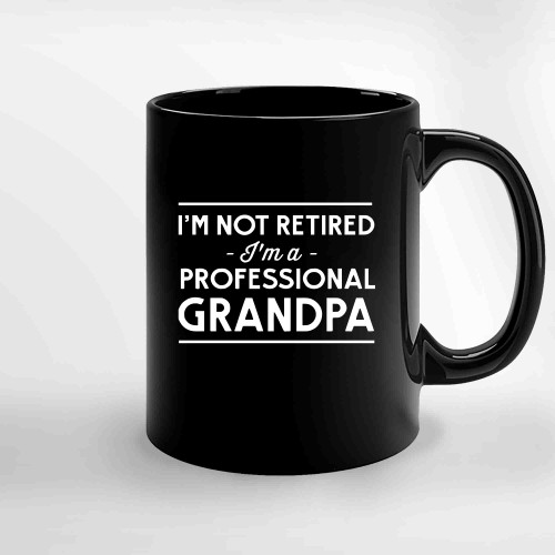 Im Not Retired Im A Professional Grandpa Ceramic Mugs
