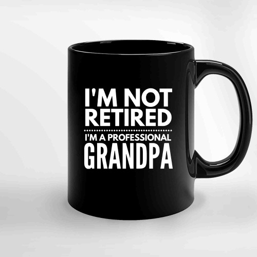 Im Not Retired Im A Professional Grandpa Best Grandpa Ceramic Mugs