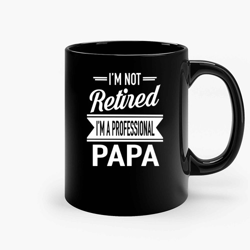Im Not Retired Im A Professional Papa Ceramic Mugs