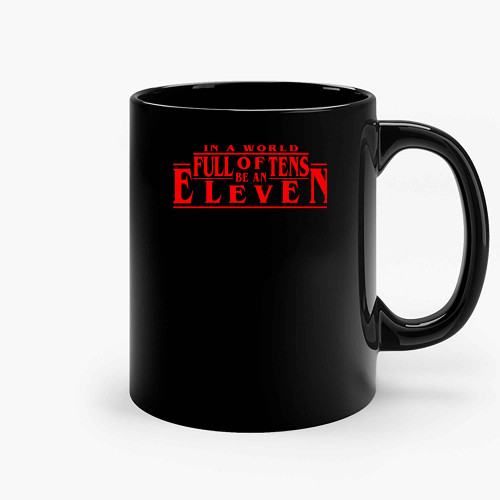 In A World Full Of Tens Be An Eleven Ceramic Mugs