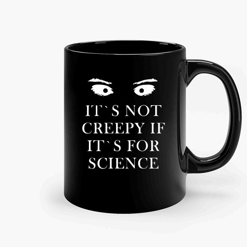It S Not Creepy If It S For Science-Copy Ceramic Mugs