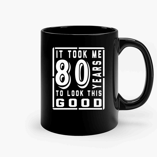 It Took Me 80 Years To Look This Good 80Th Birthday-Copy Ceramic Mugs