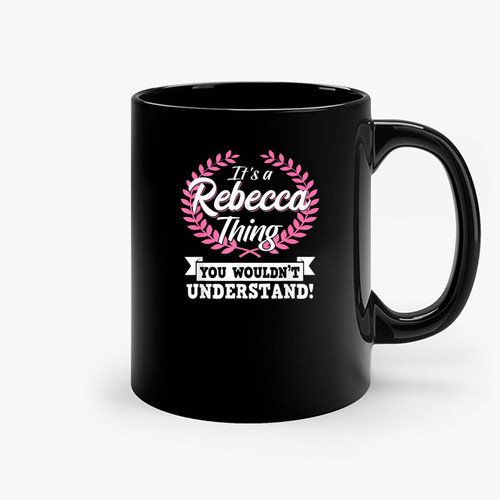 It'S A Rebecca Thing You Wouldnt Understand Name Ceramic Mugs