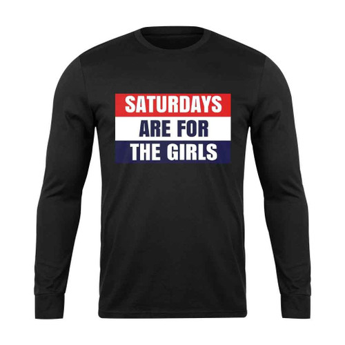 Saturday Are For The Girls Long Sleeve T-Shirt