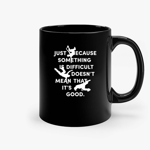 Just Because Something Is Difficult Ceramic Mugs