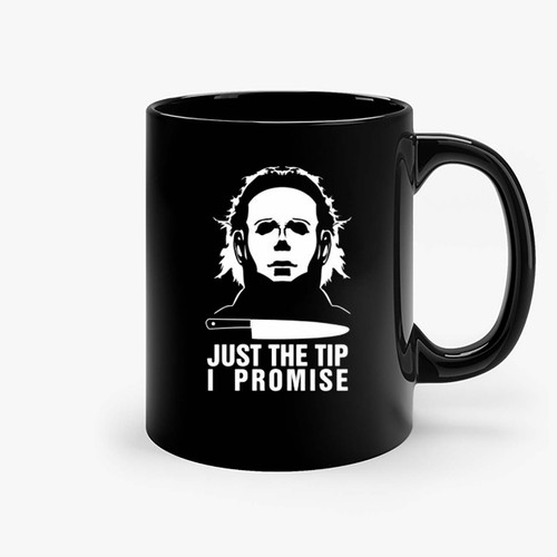 Just The Tip I Promise Michael Myers Halloween Kills Trick Or Treat Scary Funny Joke Halloween Ceramic Mugs