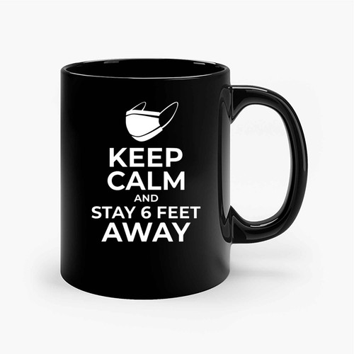 Keep Calm And Stay 6 Feet Away From Me Ceramic Mugs