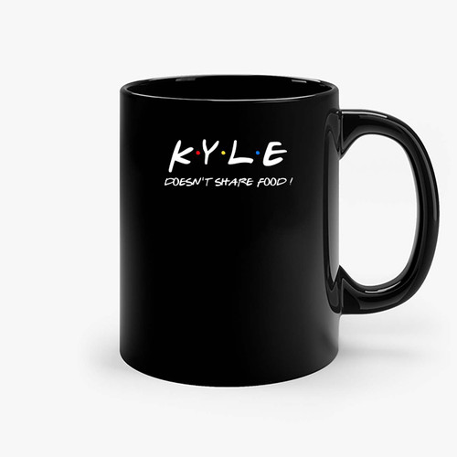 Kyle Doesn T Share Food Ceramic Mugs Kyle Doesn T Share Food Ceramic Mugs