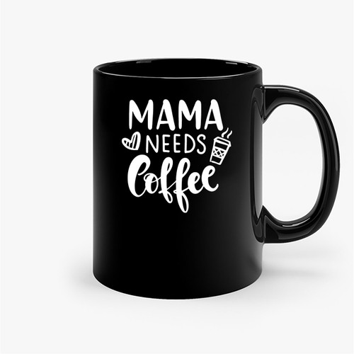 Mama Needs Coffee Ceramic Mugs