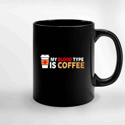 My Blood Type Is Coffee Ceramic Mugs