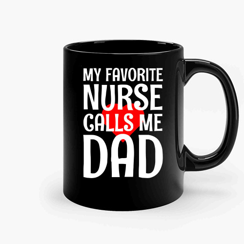 My Favorite Nurse Calls Me Dad Ceramic Mugs